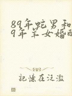 89年蛇男和79年羊女婚配如何