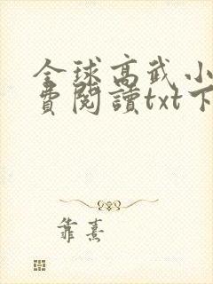 全球高武小说免费阅读txt下载