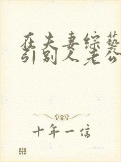 在夫妻综艺里勾引别人老公h