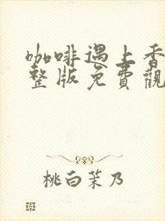 咖啡遇上香草完整版免费观看