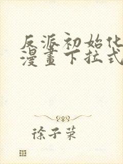 反派初始化免费漫画下拉式