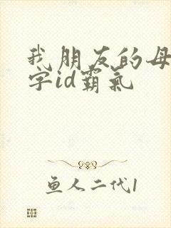 我朋友的母亲6字id霸气