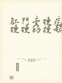 肛门旁硬疙瘩,硬硬的摸起来不疼