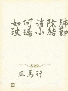 如何消除肺部磨玻璃小结节