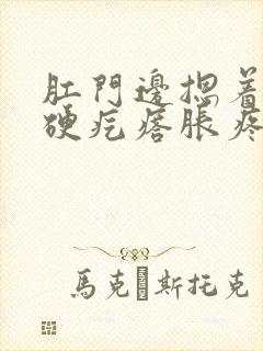 肛门边摁着有一硬疙瘩胀疼