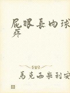 屁眼长肉球有点疼