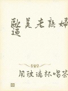 欧美老熟妇多毛逼