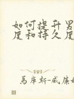 如何提升男性硬度和持久度