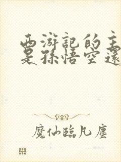 西游记的主人公是孙悟空还是唐僧