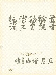 纯洁的轮舞曲动漫免费观看1到2集