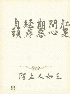 月经期间肚子疼头疼恶心是什么原因