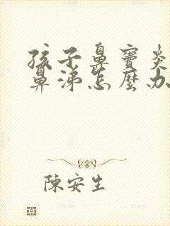 孩子鼻窦炎流黄鼻涕怎么办