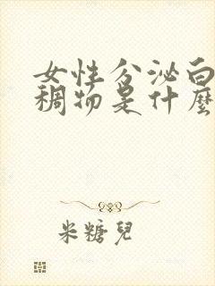 女性分泌白色粘稠物是什么原因