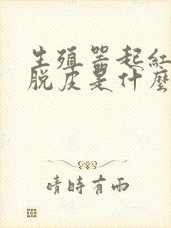 生殖器起红疙瘩脱皮是什么原因