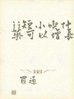 jj短小吃什么药可以增长