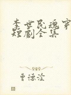 李世民魂穿阿斗短剧全集