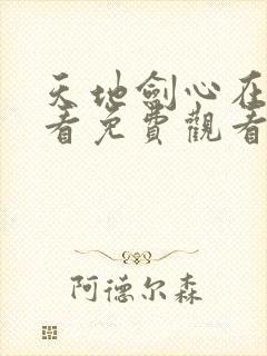 天地剑心在线观看免费观看