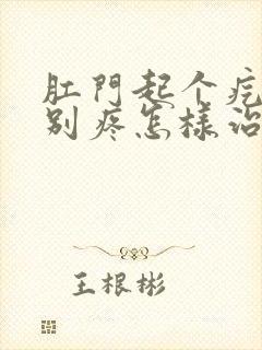 肛门起个疙瘩特别疼怎样治疗封面