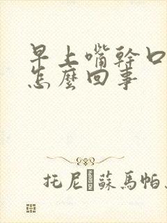 早上嘴干口苦是怎么回事