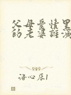 父母爱情里老丁的老婆谁演的