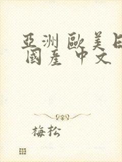 亚洲 欧美日韩 国产 中文