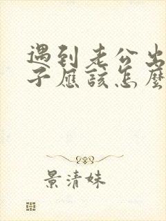 遇到老公出轨妻子应该怎么办