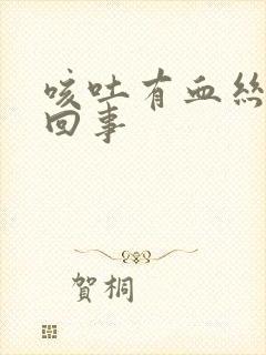 咳吐有血丝怎么回事