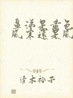 鼻涕是黄色的是风寒还是风热