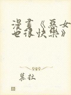 漫画《恶女今天也很快乐》免费阅读