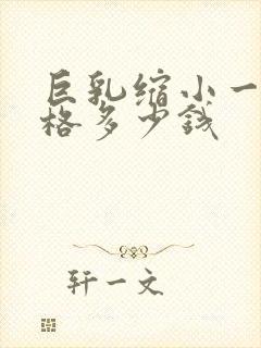 巨乳缩小一般价格多少钱