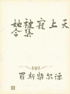 她被宠上天短剧合集