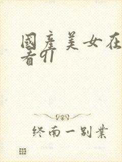 国产美女在线观看91