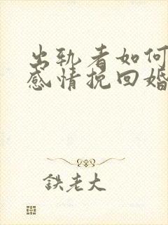 出轨者如何修复感情挽回婚姻破裂