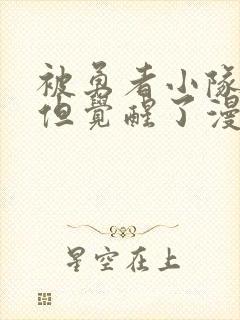 被勇者小队驱逐但觉醒了漫画