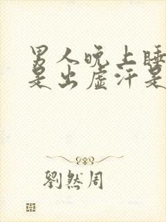 男人晚上睡觉老是出虚汗是什么原因呢