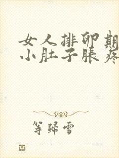 女人排卵期时候小肚子胀疼什么原因