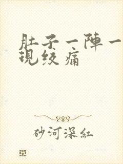 肚子一阵一阵出现绞痛