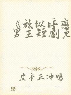 《放纵暗恋》双男主短剧免费观看全