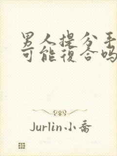 男人提分手还有可能复合吗