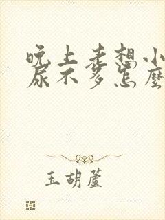 晚上老想小便又尿不多怎么回事