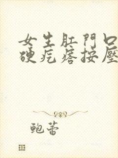 女生肛门口有个硬疙瘩按压有痛感封面