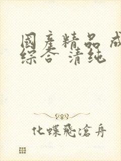 国产精品 成人综合 清纯