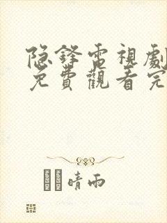 隐锋电视剧全集免费观看完整在线