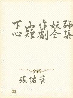 下山作妖师姐倾心短剧全集在线观看