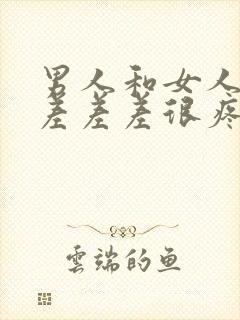 男人和女人一起差差差很疼的视频