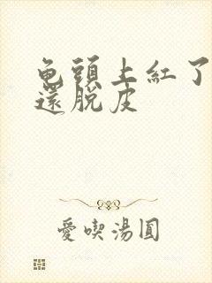 龟头上红了一块还脱皮