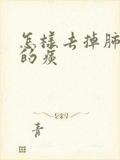 怎样去掉肺结节的痰