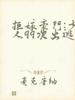 拒嫁豪门:少夫人99次出逃最新章节封面