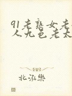 91老熟女老女人九色老太