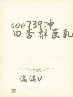 soe739冲田杏梨巨乳